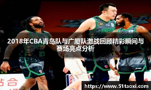 2018年CBA青岛队与广厦队激战回顾精彩瞬间与赛场亮点分析