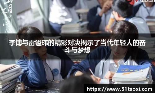 李博与雷镒玮的精彩对决揭示了当代年轻人的奋斗与梦想