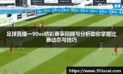 足球直播一90vs精彩赛事回顾与分析助你掌握比赛动态与技巧