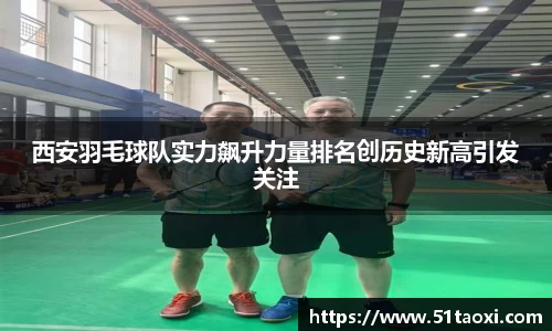 西安羽毛球队实力飙升力量排名创历史新高引发关注