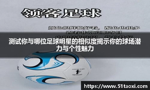 测试你与哪位足球明星的相似度揭示你的球场潜力与个性魅力
