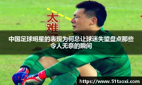中国足球明星的表现为何总让球迷失望盘点那些令人无奈的瞬间